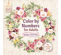Color by Numbers for Adults: Simple Blooming Flower Arranging Crafts Featuring Relaxing Floral Artwork for Mindful Coloring with Wreaths and Dried Flowers