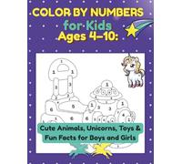 Color by Numbers for Kids Ages 4-10:: Cute Animals, Unicorns, Toys & Fun Facts for Boys and Girls