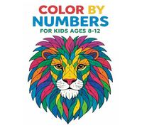 Color By Numbers for Kids Ages 8-12: 50+ Color by Number Designs Featuring Animals, Nature, Fantasy Scenes, and Fun Patterns for Kids Ages 8-12.