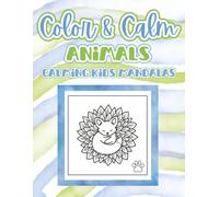 Color & Calm Animals Calming Kids Mandalas: A Relaxing Animal Mandala Coloring Book for Kids Ages 6-10 to Reduce Stress, Build Confidence & Encourage Mindfulness (The Color & Series)
