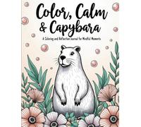 Color, Calm & Capybara : A Coloring and Reflection Journal for Mindful Moments: Relaxing 8.5x11 Book with Cute Capybara Designs and Lined Pages for Thoughts & Gratitude