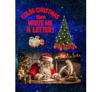 COLOR CHRISTMAS then WRITE ME A LETTER!: Fun Holiday Scenes with Santa, Snowmen, Reindeer - Plus a Letter Page!