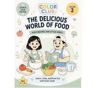 Color Club Clear & Calm - The Delicious World of Food: A Calm & Simple Healthy Food Coloring Book with Easy Recipes for Little Chefs (Color Club Special series)