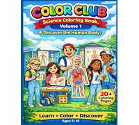 Color Club: Science Coloring Book: Fun and Educational Human Body Coloring Book for Kids Ages 5 - 10 and beyond, Learning Anatomy, Organs and Healthy Habits in a Simple Way