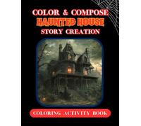 Color & Compose Haunted House Story Creation: Coloring Activity Book