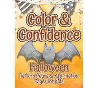 Color & Confidence Halloween: Pattern Pages & Affirmations for Kids | Fun Halloween Coloring Book with Ghosts, Pumpkins, Bats & Positive Messages for Confidence & Creativity (The Color & Series)