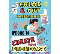 COLOR CUT AND CREATE: ACTIVITY BOOK SCISSORS SKILLS COLORING AND CUTTING YOUR IPHONE 14 CASE
