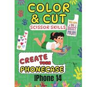 COLOR CUT AND CREATE: ACTIVITY BOOK SCISSORS SKILLS COLORING AND CUTTING YOUR IPHONE 14 CASE (COLOR , CUT OUT AND CREATE YOUR PHONECASE)