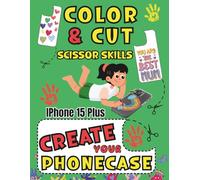 COLOR CUT AND CREATE: ACTIVITY BOOK SCISSORS SKILLS COLORING AND CUTTING YOUR IPHONE 15 PLUS CASE