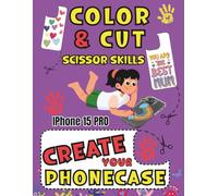 COLOR CUT AND CREATE: ACTIVITY BOOK SCISSORS SKILLS COLORING AND CUTTING YOUR IPHONE 15 PRO CASE
