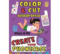 COLOR CUT & CREATE: ACTIVITY BOOK SCISSORS SKILLS COLORING AND CUTTING YOUR IPHONE 16 PRO CASE (COLOR , CUT OUT AND CREATE YOUR PHONECASE)