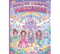 COLOR, CUT & DRESS-UP PRINCESSES: Princess Paper Dolls to Color, Cut Out, Dress Up and Play | Fun Creative Activity Book for Girls