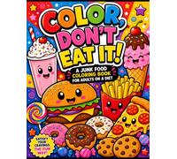 Color, Don't Eat It! A Junk Food Coloring Book for Adults on a Diet: 75 Bold & Easy-to-Color Comfort Food Pages to Keep Your Hands Busy Instead of Your Mouth