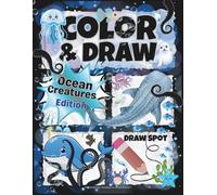 COLOR & DRAW: Ocean Creatures Edition:: A Sea Life Drawing Book for Kids & Teens Who Love Sea Animals • 100 Pages • Large 8.5×11