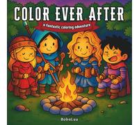 Color Ever After: A Fantastic Coloring Adventure with Fairies, Dragons, Castles, and Medieval Art to Spark Imagination and Ease the Mind. For Adults, Teens & Kids.