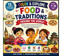 Color & Explore: Food & Traditions Around the World: A Fun Educational Coloring & Activity Book for Kids Ages 7-10 | Discover 15 Countries, Famous ... Stories, Fun Facts & Interactive Activities