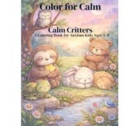 Color for Calm: Calm Critters: A Coloring Book for Anxious Kids Ages 5-9