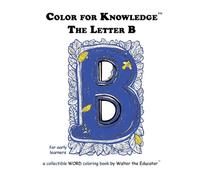 Color for Knowledge: The Letter B (Walter the Educator's Color for Knowledge(tm) Book)