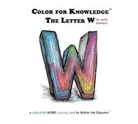 Color for Knowledge: The Letter W (Walter the Educator's Color for Knowledge(tm) Book)