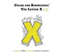 Color for Knowledge: The Letter X (Walter the Educator's Color for Knowledge(tm) Book)