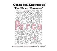 Color for Knowledge: The Name "Patricia" (Walter the Educator's Color for Knowledge(tm) Book)