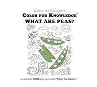 Color for Knowledge: What are Peas? (Walter the Educator's Color for Knowledge(tm) Book)