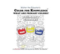 Color for Knowledge: What are Primary Colors? (Walter the Educator's Color for Knowledge(tm) Book)