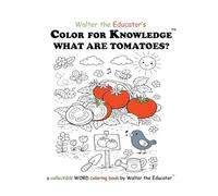 Color for Knowledge: What are Tomatoes? (Walter the Educator's Color for Knowledge(tm) Book)