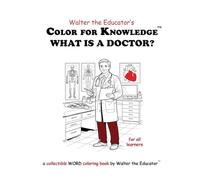 Color for Knowledge: What is a Doctor? (Walter the Educator's Color for Knowledge(tm) Book)