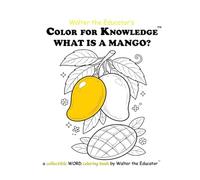 Color for Knowledge: What is a Mango? (Walter the Educator's Color for Knowledge(tm) Book)