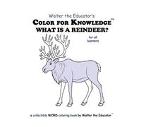 Color for Knowledge: What is a Reindeer? (Walter the Educator's Color for Knowledge(tm) Book)