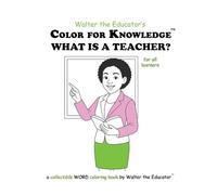Color for Knowledge: What is a Teacher? (Walter the Educator's Color for Knowledge(tm) Book)