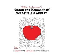 Color for Knowledge: What is an Apple? (Walter the Educator's Color for Knowledge(tm) Book)