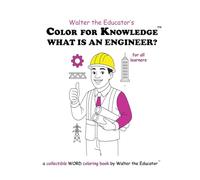 Color for Knowledge: What is an Engineer? (Walter the Educator's Color for Knowledge(tm) Book)
