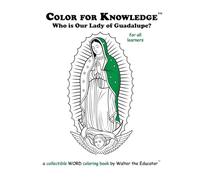 Color for Knowledge: Who is Our Lady of Guadalupe? (Walter the Educator's Color for Knowledge(tm) Book)