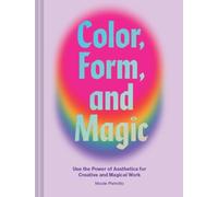 Color, Form and Magic: Use the Power of Aesthetics for Creative and Magical Work