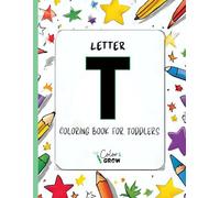 Color & Grow: Letter T Coloring Book for Toddlers: Alphabet learning and coloring fun for toddlers and preschoolers ages 2-4 - trace, color, and learn ... T! (Color & Grow Learn the Alphabet A-Z)