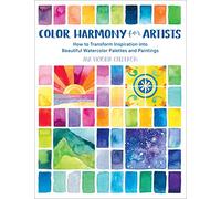 Color Harmony for Artists: How to Transform Inspiration into Beautiful Watercolor Palettes and Paintings