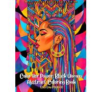 Color Her Power : Black Women Abstract Coloring Book: Bold Beauty, Braids, Fashion & Cultural Patterns for Relaxing Creativity