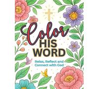 Color His Word: Bible Verse Coloring Book: Relax, Reflect, and Connect with God through the beauty of Scripture.