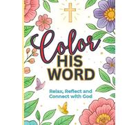 Color His Word Bible Verse Coloring Book: Relax, Reflect, and Connect with God through the beauty of Scripture.
