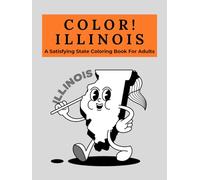 COLOR Illinois: A Satisfying State Coloring Book For Adults: Farmland Scenes & Iconic Illinois Landmarks for Stress Relief and Creative Relaxation