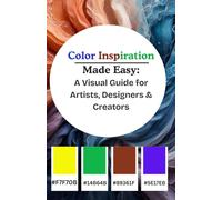 Color Inspiration Made Easy: A Visual Guide for Artists, Designers & Creators: Your Complete Reference for Modern Color Combinations and HEX Codes