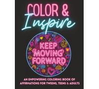 Color & Inspire: A Bold & Empowering Coloring Book of Positive Affirmations and Inspirational Quotes for Tweens, Teens & Adults