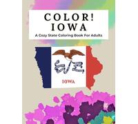Color Iowa: A Cozy State Coloring Book For Adults: A Mindful Coloring Journey Through Iowa’s Rolling Prairies, Historic Towns, and Timeless Countryside