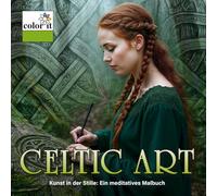 Color it: Celtic Art: Kunst in der Stille: Ein meditatives Malbuch