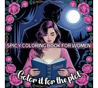Color it for the Plot: Spicy Coloring Book for Women: The Perfect Gift for Fantasy, Dark Romance, and Smutty Novels Fans - Featuring Naughty & Dirty Quotes and Playful Illustrations