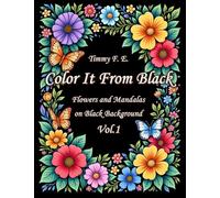 Color It From Black: Flowers and Mandalas on Black Background Vol.1