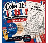 Color It LITERALLY: Les Expressions Françaises Prennent Vie | Un Livre de Coloriage Convivial pour Adultes et Adolescents: 40 Expressions Françaises ... l'Expression, Détendez-vous, Riez et Coloriez