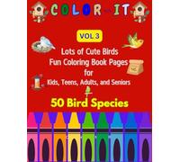 Color It Vol. 3 Lots of Cute Birds: Fun Coloring Book Pages for Kids, Teens, Adults, and Seniors with 50 Bird Species